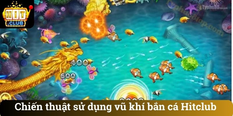 Chien thuat su dung vu khi ban ca Hitclub Chiến thuật sử dụng vũ khí bắn cá Hitclub