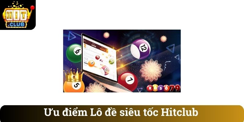 Uu diem Lo de sieu toc Hitclub Ưu điểm Lô đề siêu tốc Hitclub